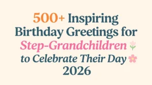 Read more about the article 500+ Inspiring Birthday Greetings for Step-Grandchildren to Celebrate Their Day 🌸🎂