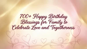 Read more about the article 700+ Happy Birthday Blessings for Family to Celebrate Love and Togetherness