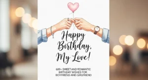 Read more about the article 600+ Sweet and Romantic Birthday Wishes for Boyfriend and Girlfriend